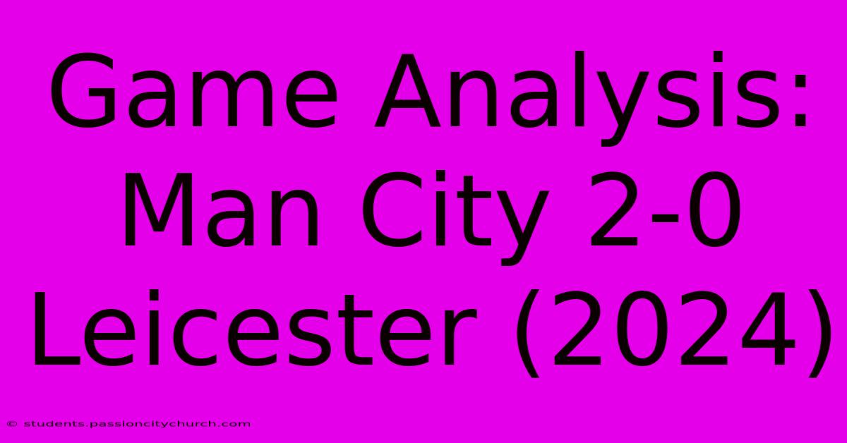 Game Analysis: Man City 2-0 Leicester (2024)