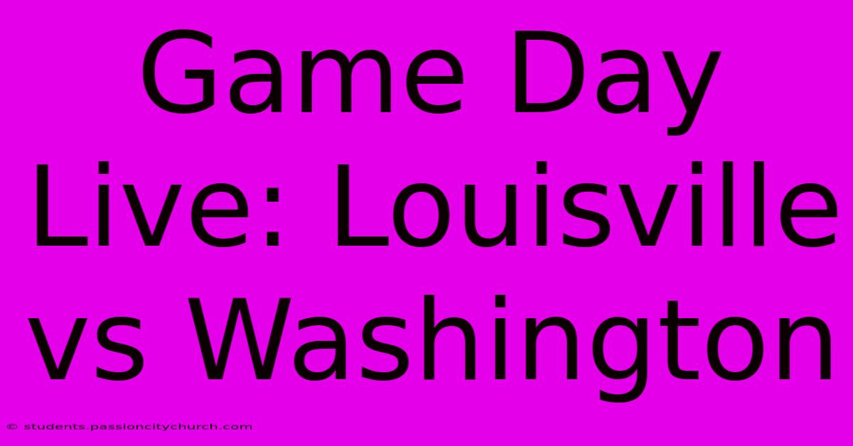 Game Day Live: Louisville Vs Washington