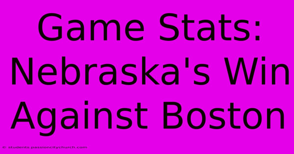 Game Stats: Nebraska's Win Against Boston