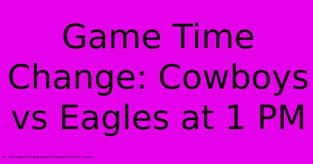 Game Time Change: Cowboys Vs Eagles At 1 PM