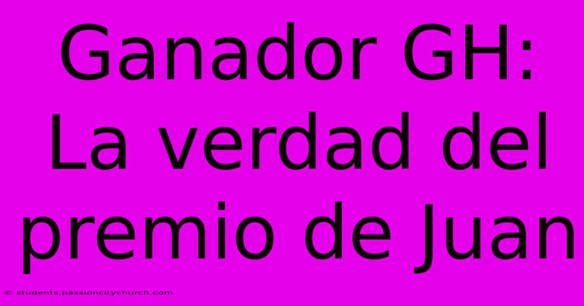 Ganador GH: La Verdad Del Premio De Juan