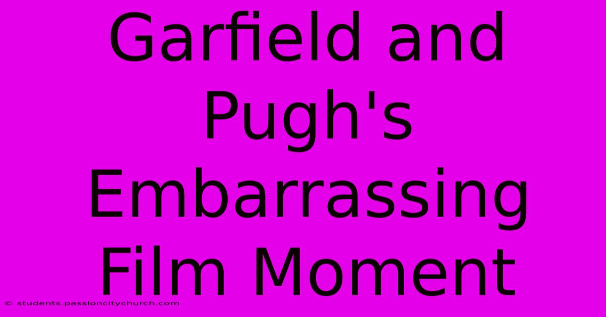 Garfield And Pugh's Embarrassing Film Moment