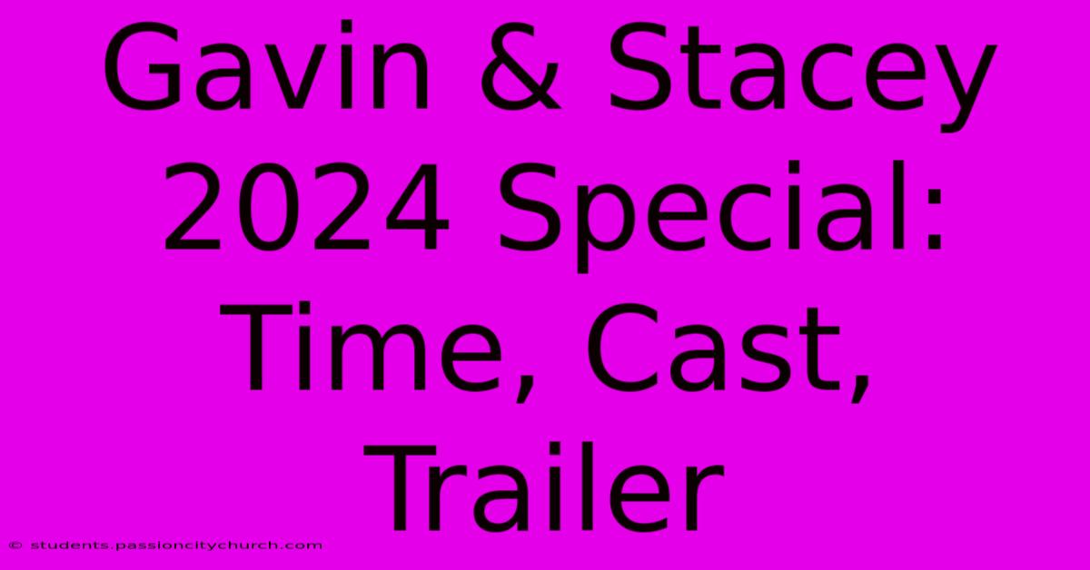 Gavin & Stacey 2024 Special: Time, Cast, Trailer