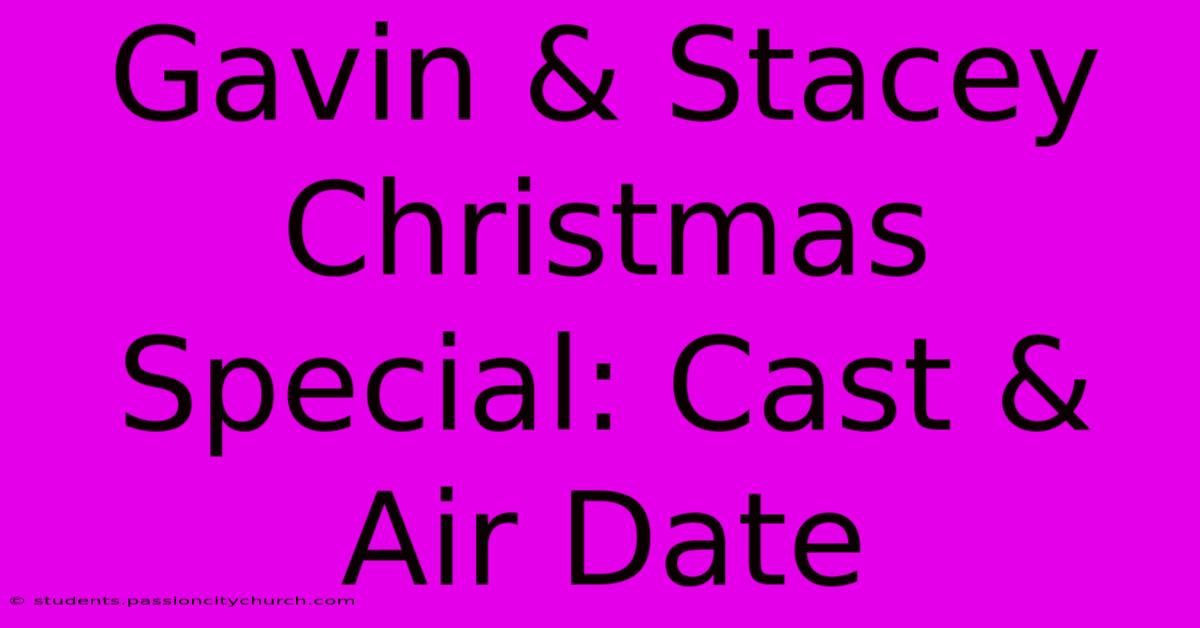 Gavin & Stacey Christmas Special: Cast & Air Date