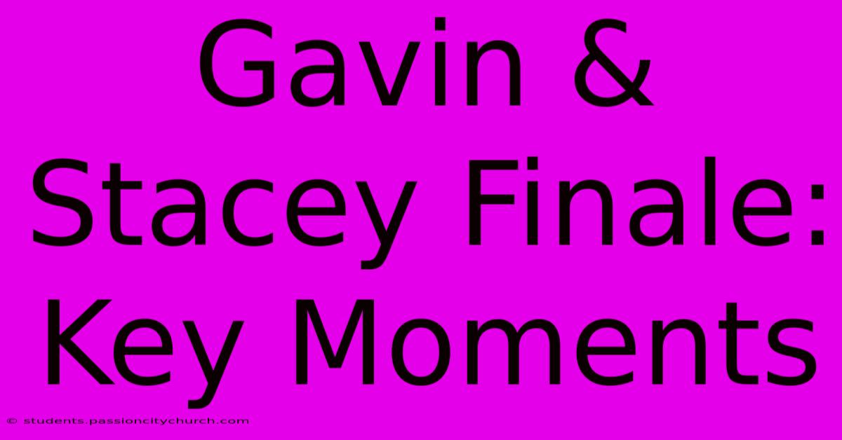 Gavin & Stacey Finale: Key Moments