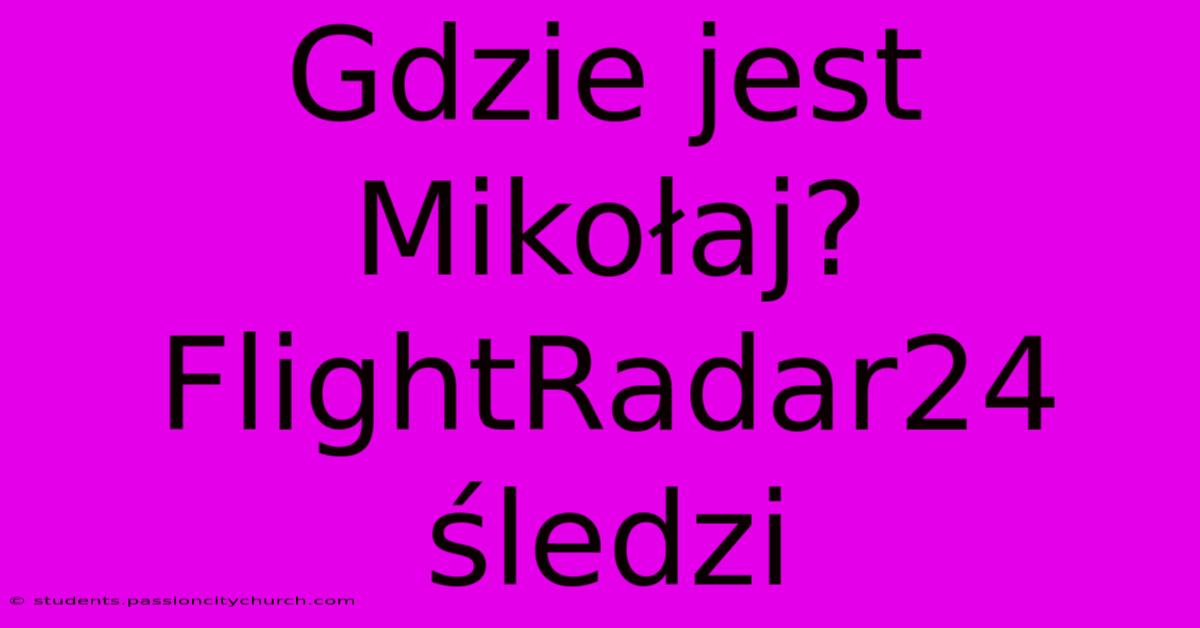 Gdzie Jest Mikołaj? FlightRadar24 Śledzi