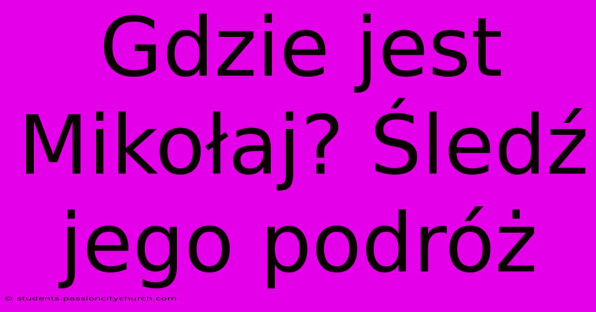 Gdzie Jest Mikołaj? Śledź Jego Podróż