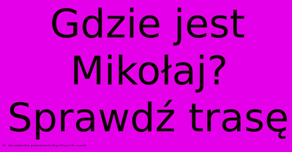 Gdzie Jest Mikołaj? Sprawdź Trasę