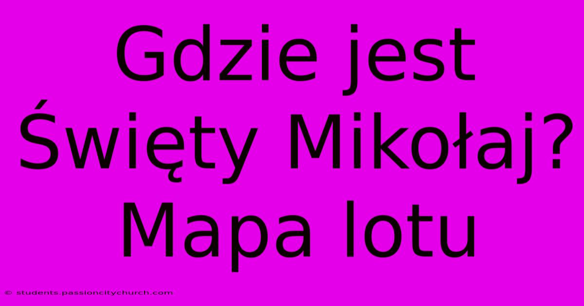 Gdzie Jest Święty Mikołaj? Mapa Lotu