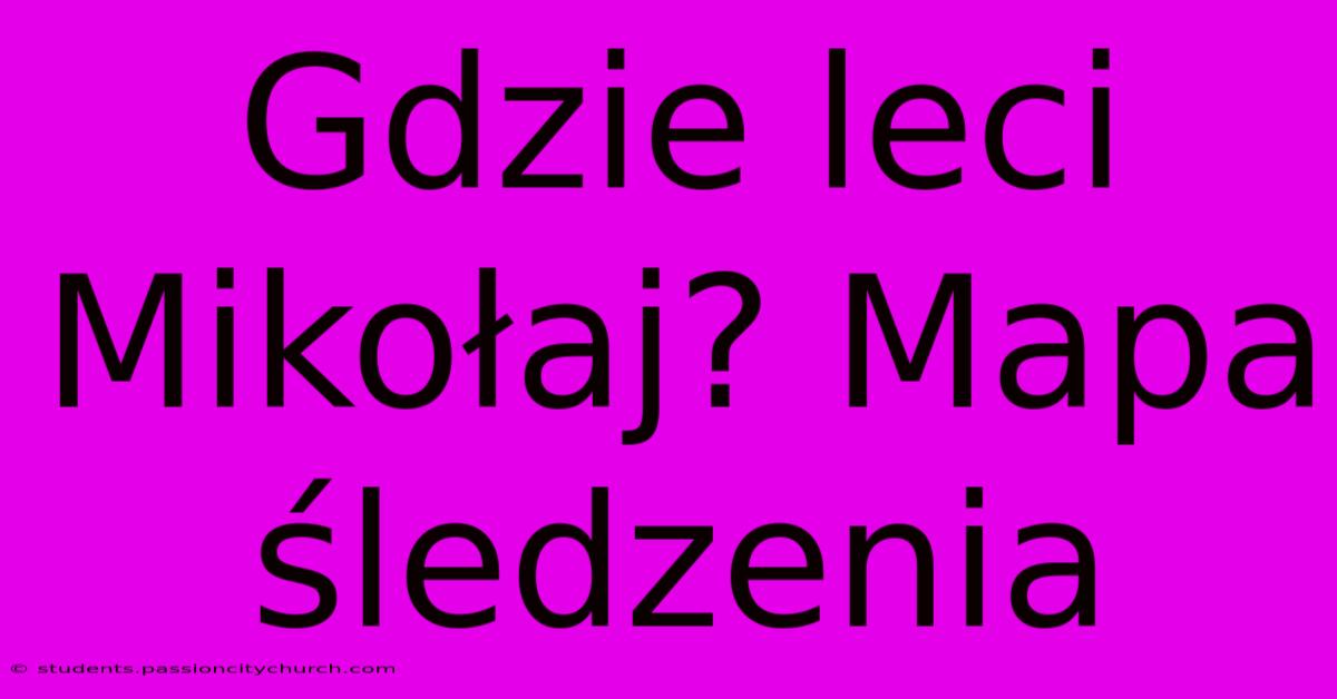 Gdzie Leci Mikołaj? Mapa Śledzenia