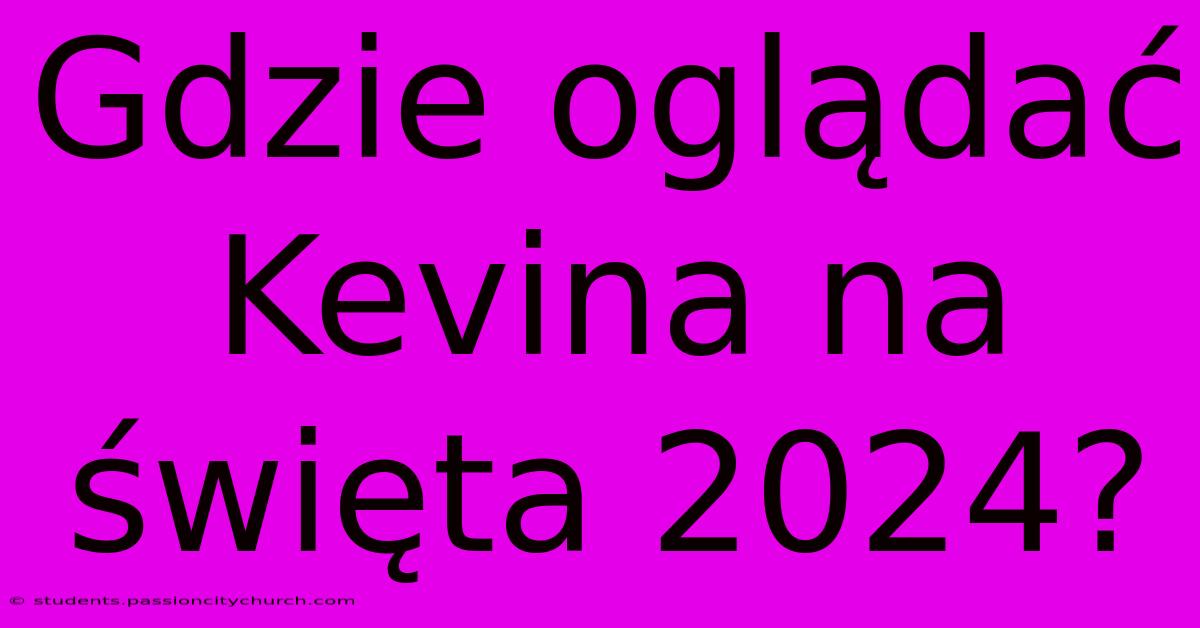 Gdzie Oglądać Kevina Na Święta 2024?