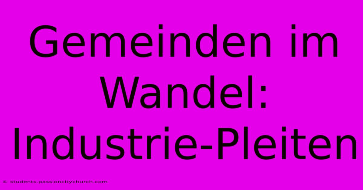 Gemeinden Im Wandel: Industrie-Pleiten