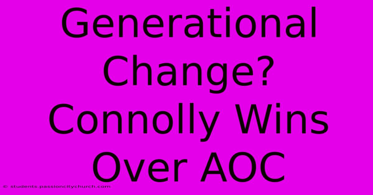 Generational Change? Connolly Wins Over AOC