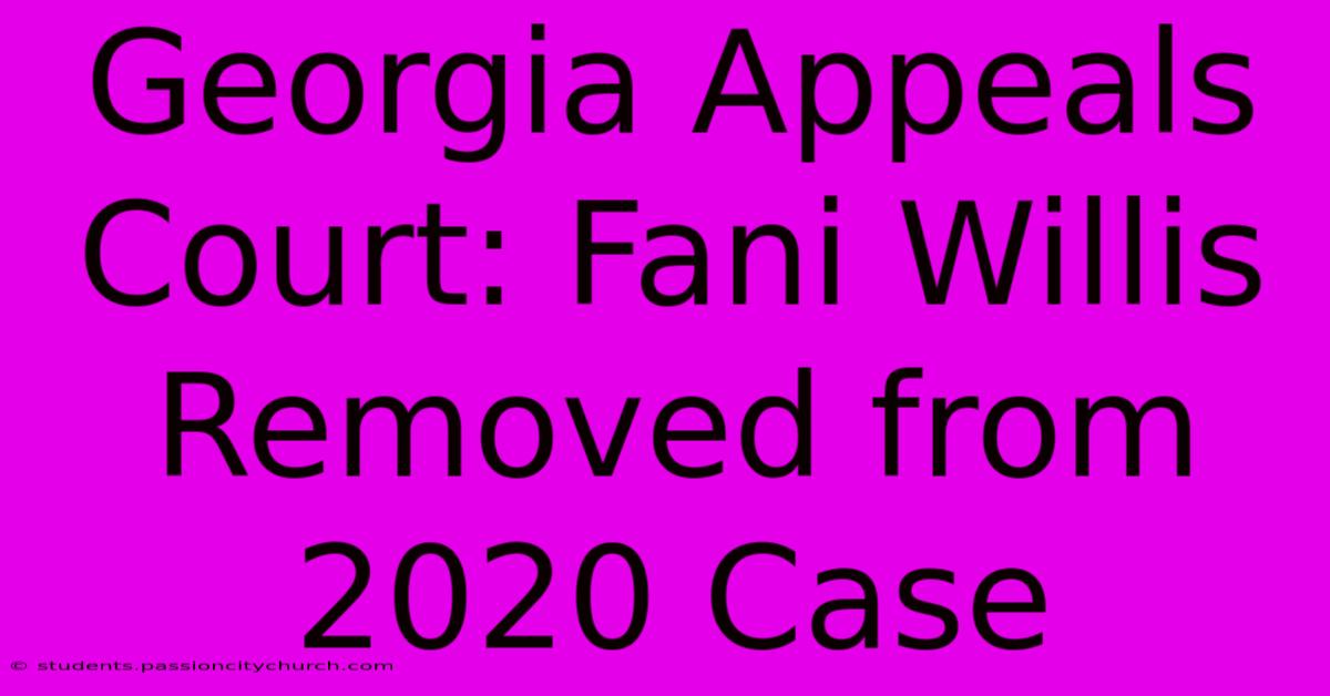 Georgia Appeals Court: Fani Willis Removed From 2020 Case