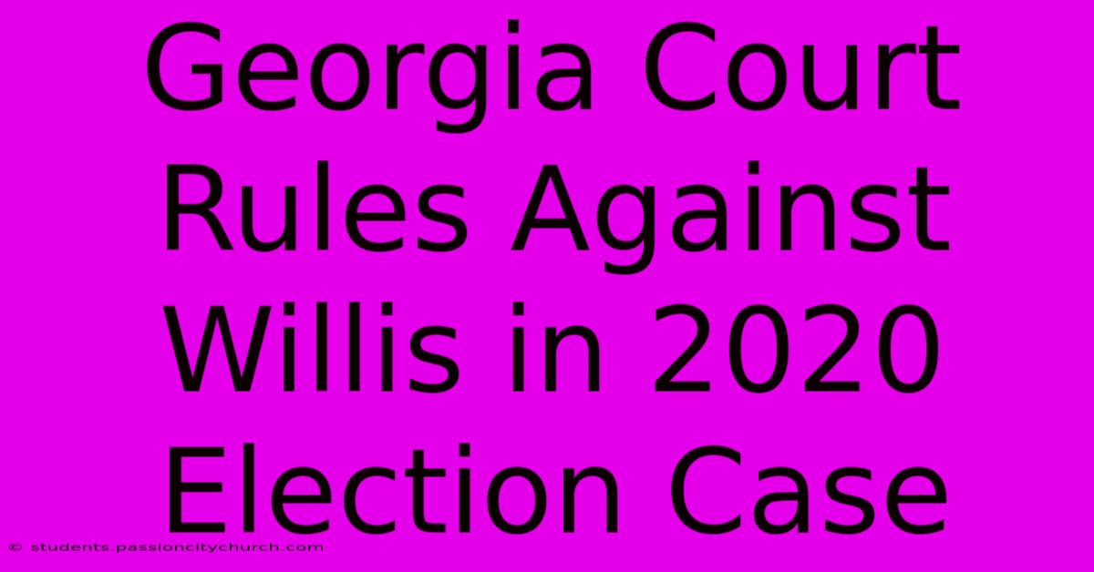 Georgia Court Rules Against Willis In 2020 Election Case