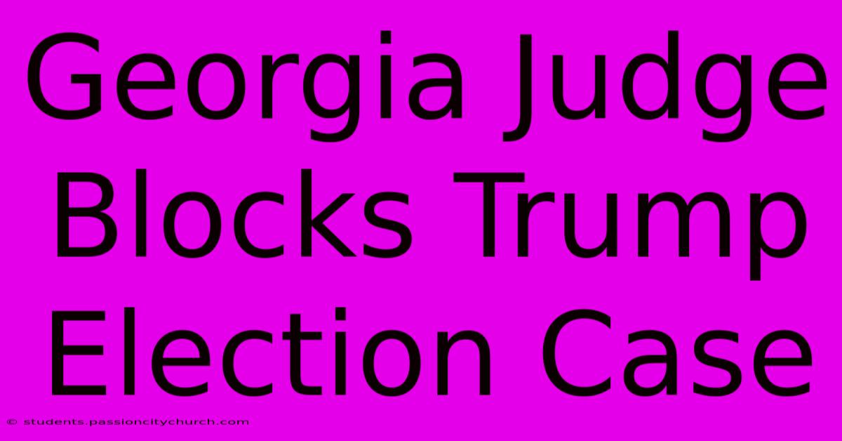 Georgia Judge Blocks Trump Election Case