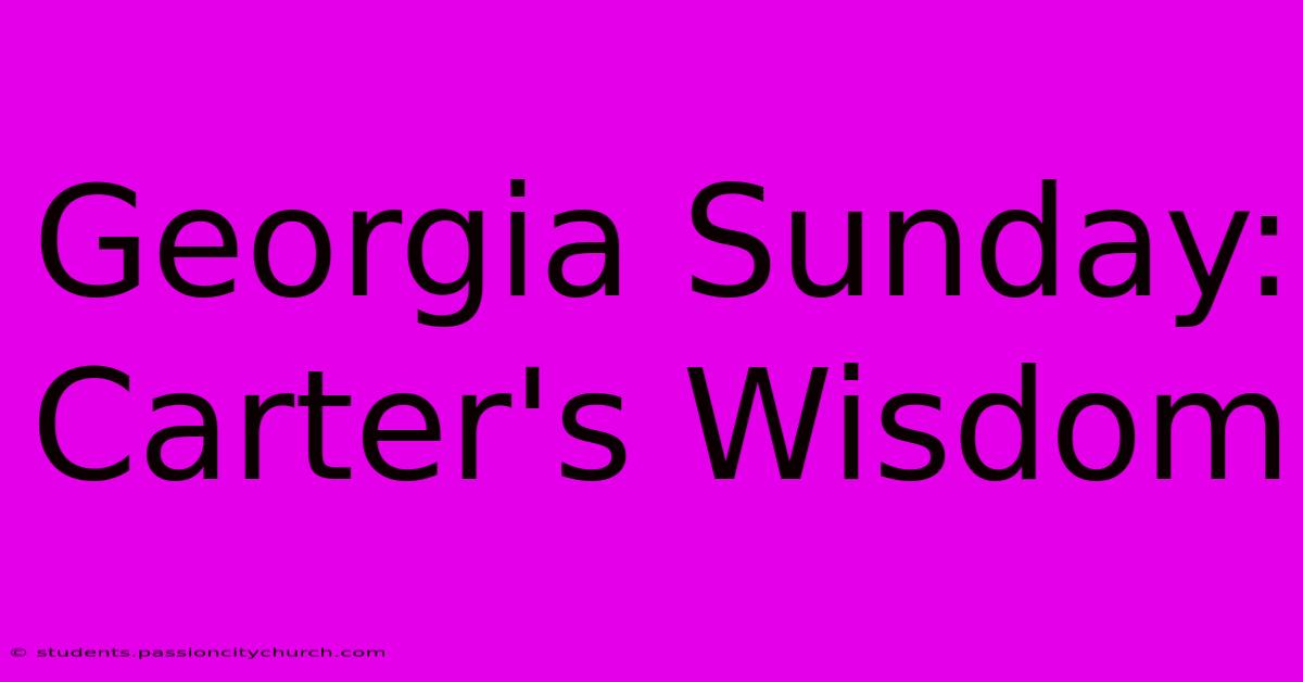 Georgia Sunday:  Carter's Wisdom