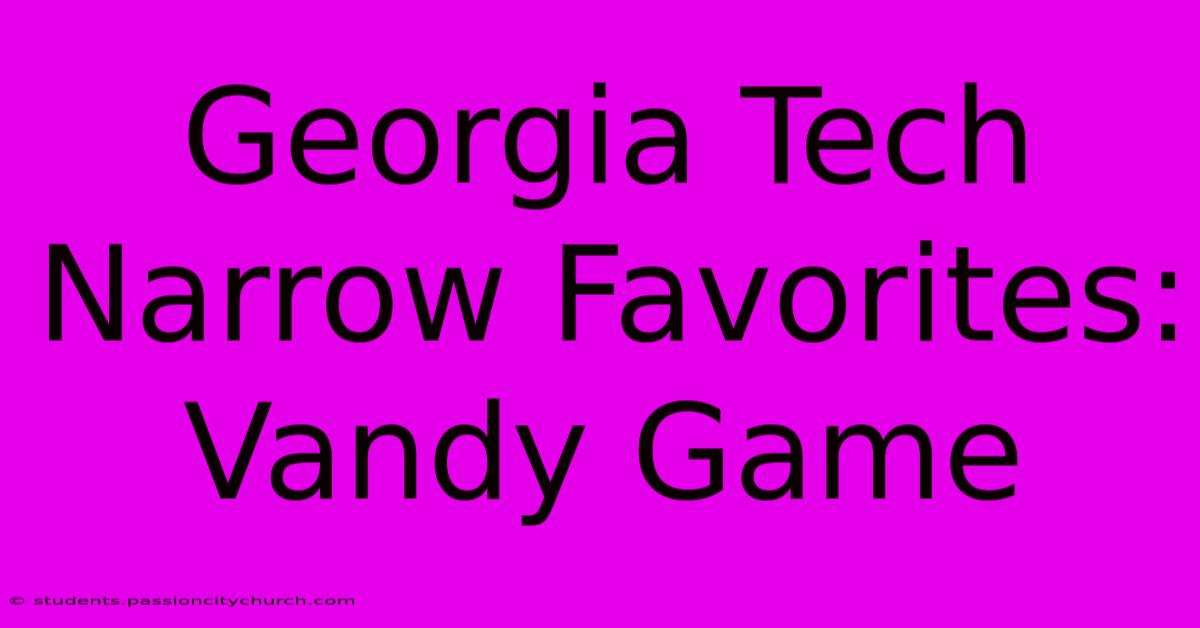 Georgia Tech Narrow Favorites: Vandy Game