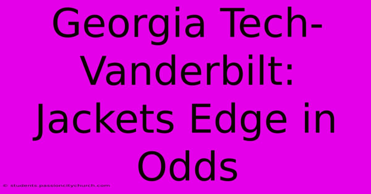 Georgia Tech-Vanderbilt: Jackets Edge In Odds