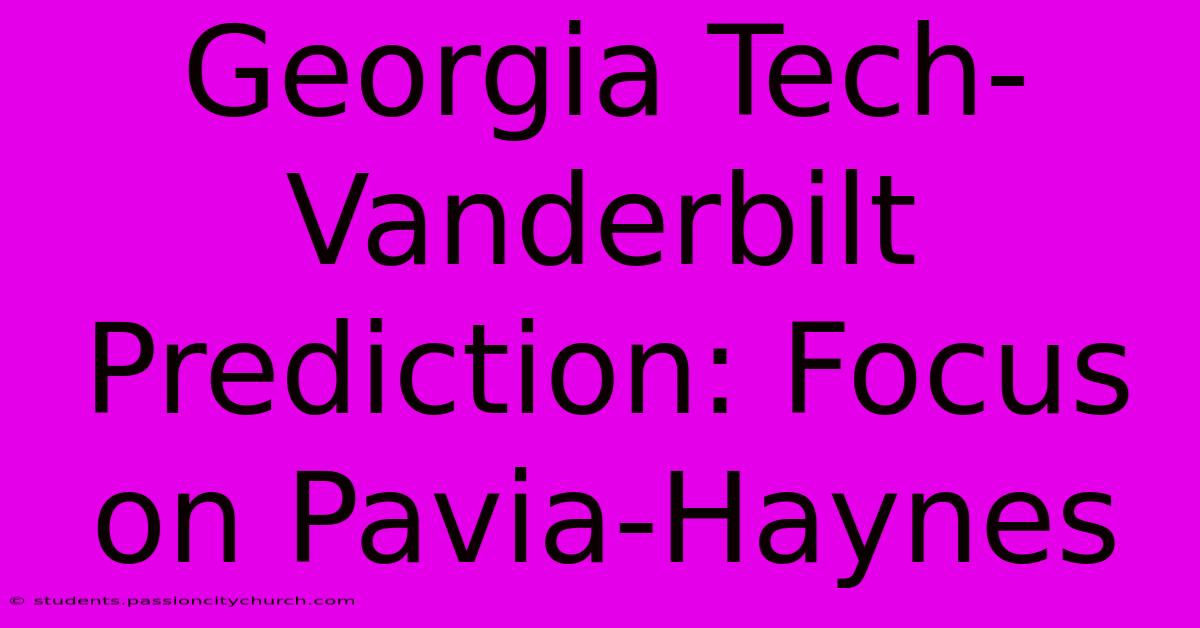 Georgia Tech-Vanderbilt Prediction: Focus On Pavia-Haynes