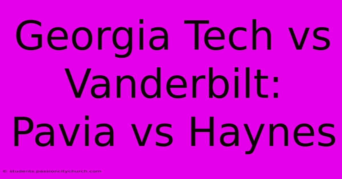 Georgia Tech Vs Vanderbilt: Pavia Vs Haynes