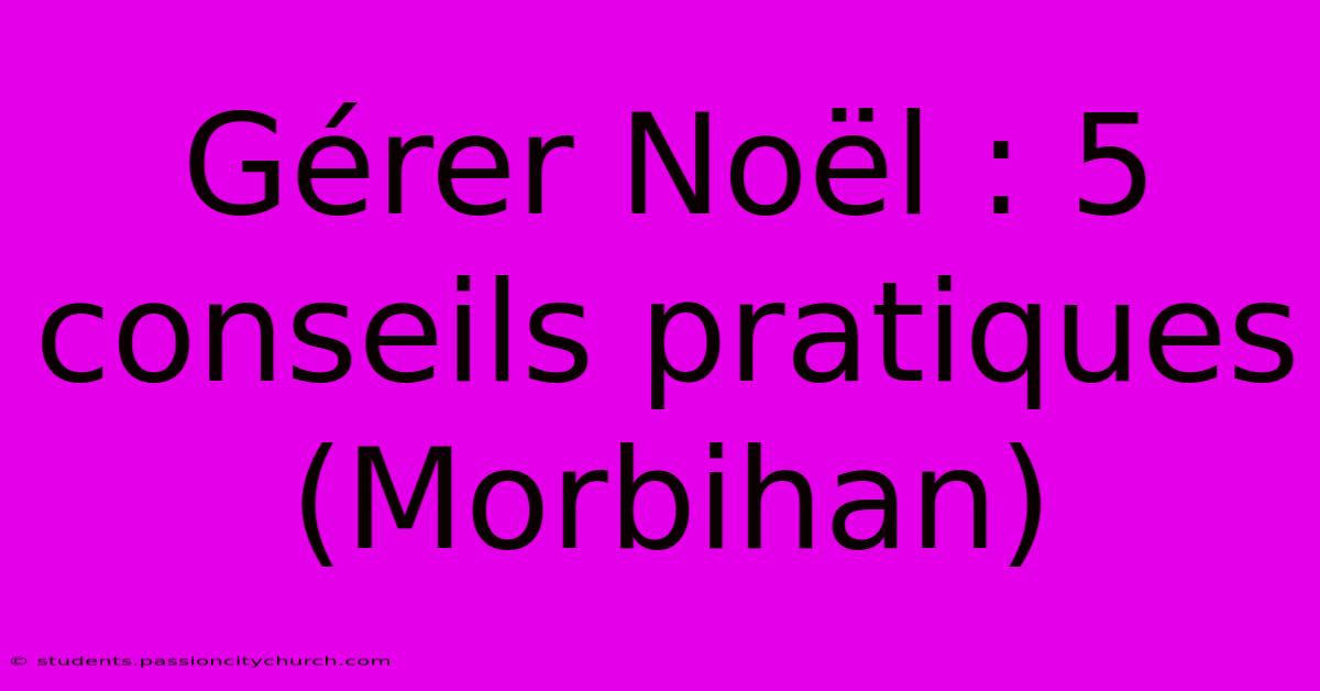 Gérer Noël : 5 Conseils Pratiques (Morbihan)