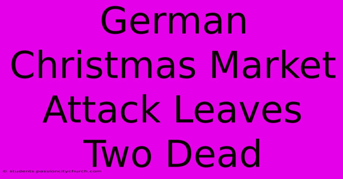 German Christmas Market Attack Leaves Two Dead