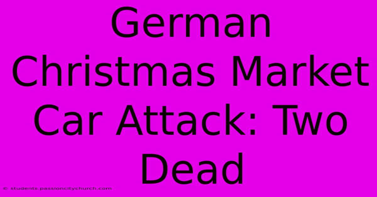 German Christmas Market Car Attack: Two Dead