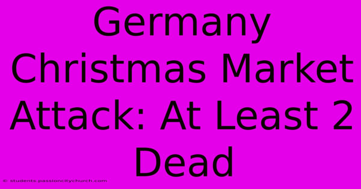 Germany Christmas Market Attack: At Least 2 Dead