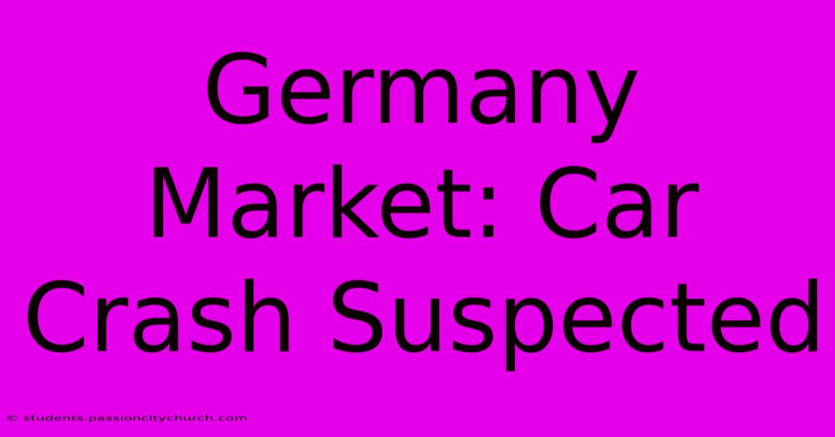 Germany Market: Car Crash Suspected