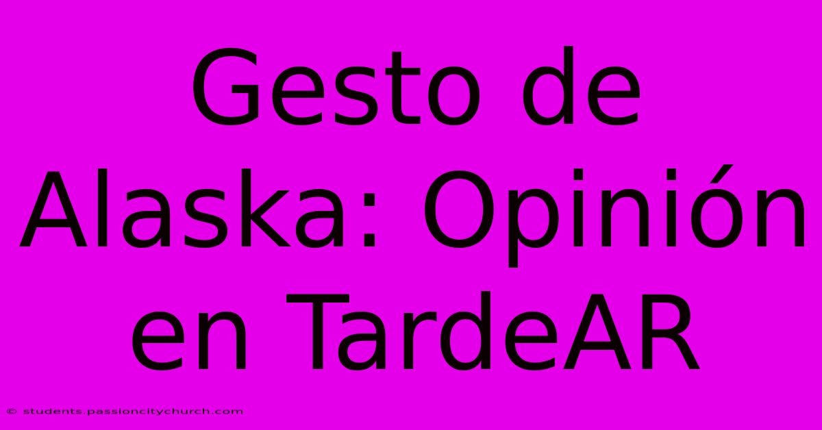 Gesto De Alaska: Opinión En TardeAR