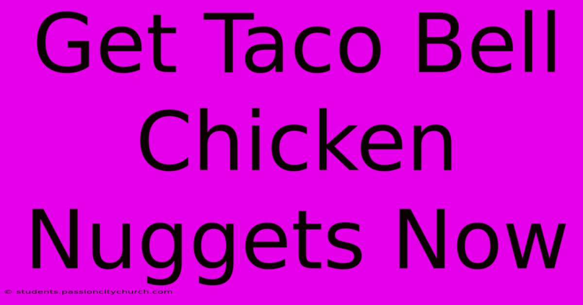 Get Taco Bell Chicken Nuggets Now