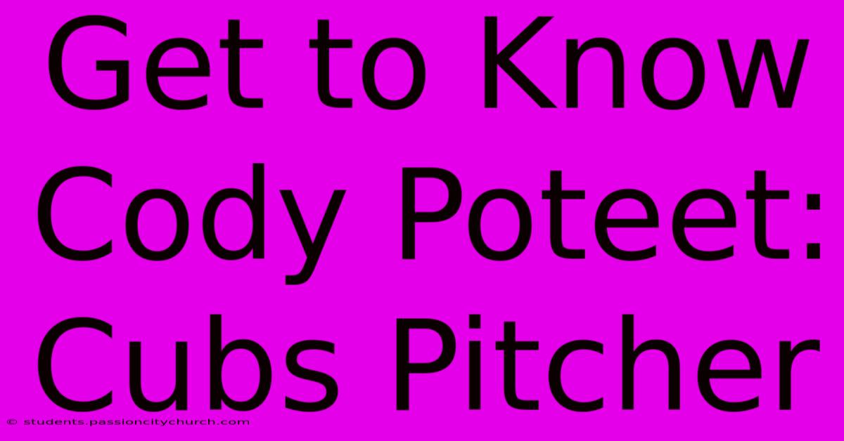 Get To Know Cody Poteet: Cubs Pitcher