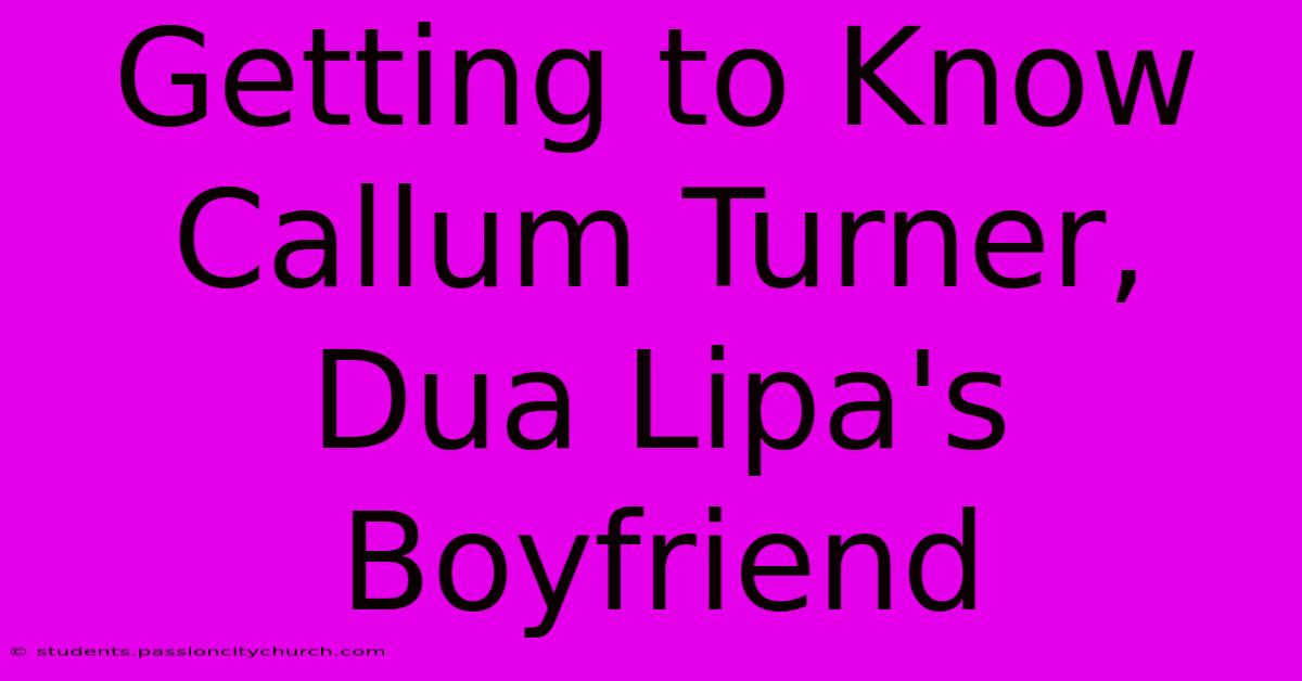 Getting To Know Callum Turner, Dua Lipa's Boyfriend