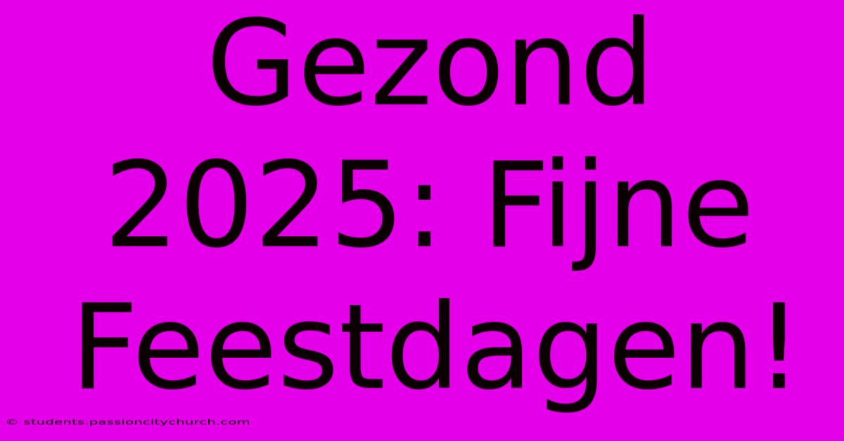 Gezond 2025: Fijne Feestdagen!