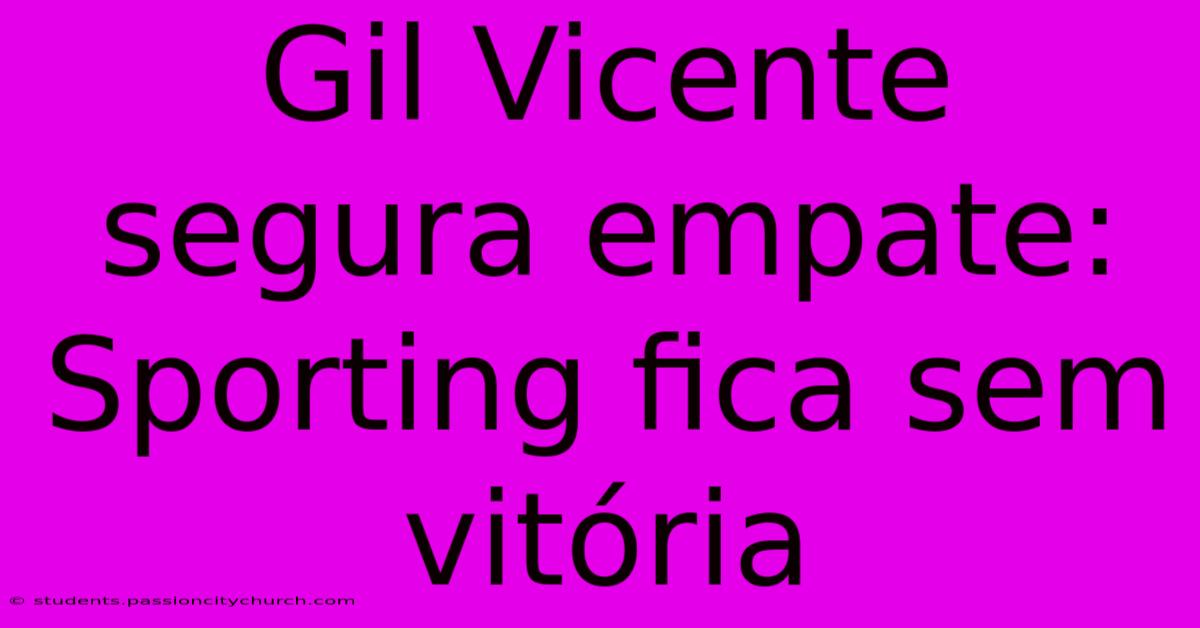 Gil Vicente Segura Empate: Sporting Fica Sem Vitória