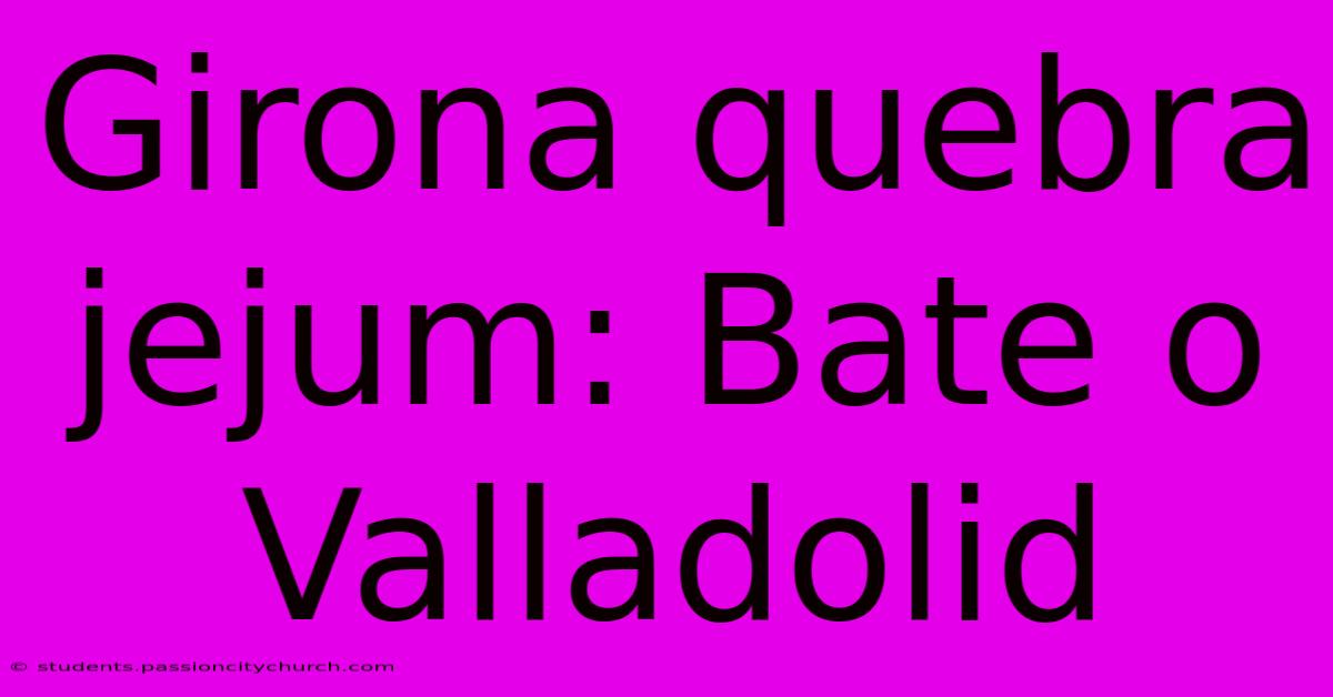 Girona Quebra Jejum: Bate O Valladolid