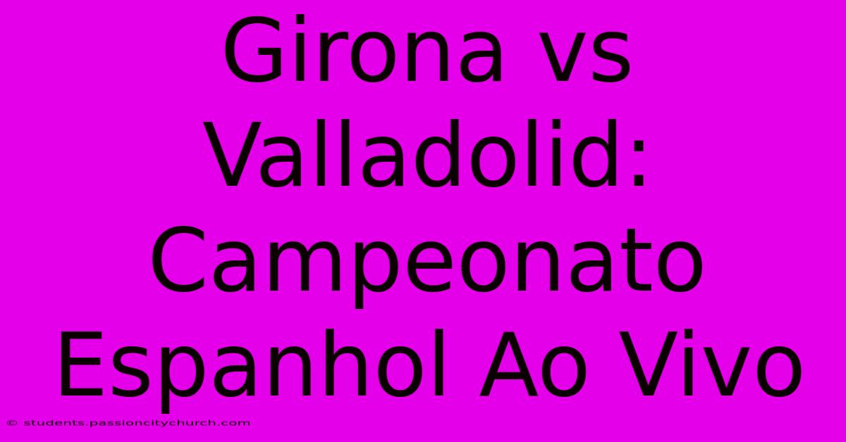 Girona Vs Valladolid: Campeonato Espanhol Ao Vivo