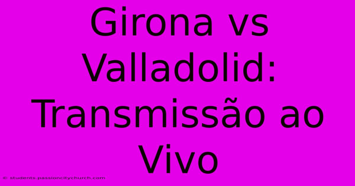 Girona Vs Valladolid: Transmissão Ao Vivo