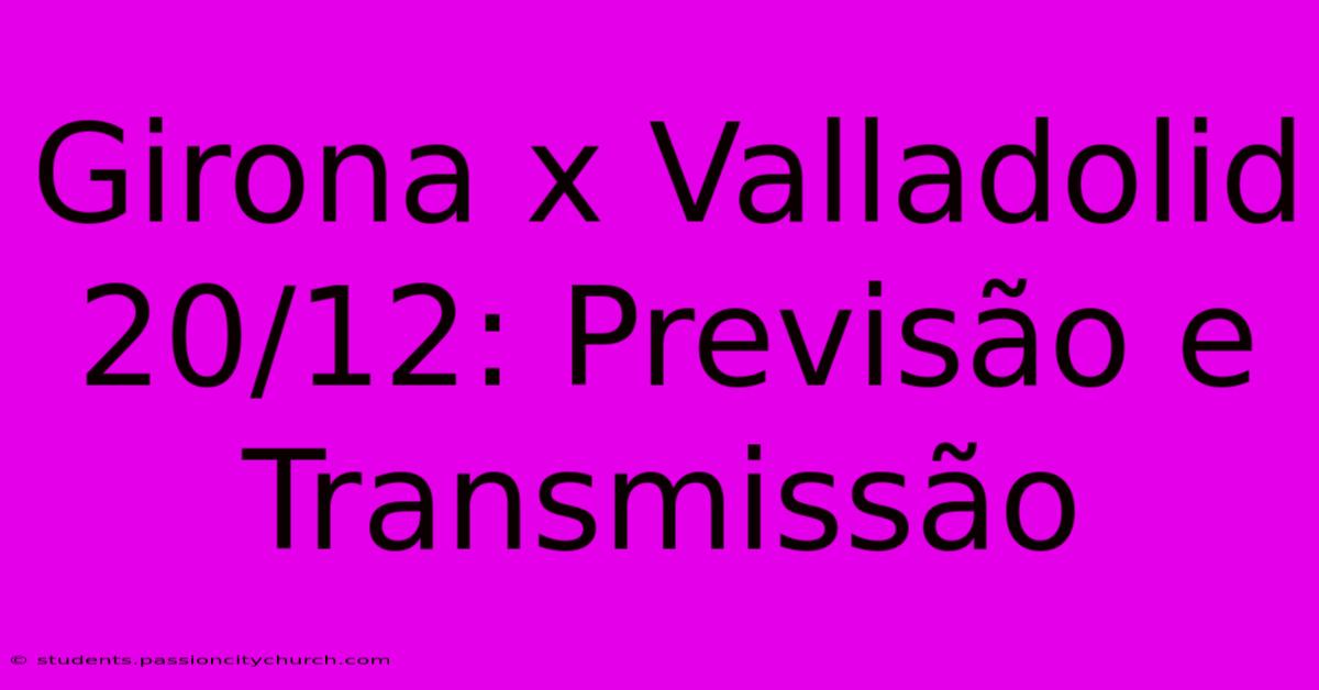 Girona X Valladolid 20/12: Previsão E Transmissão