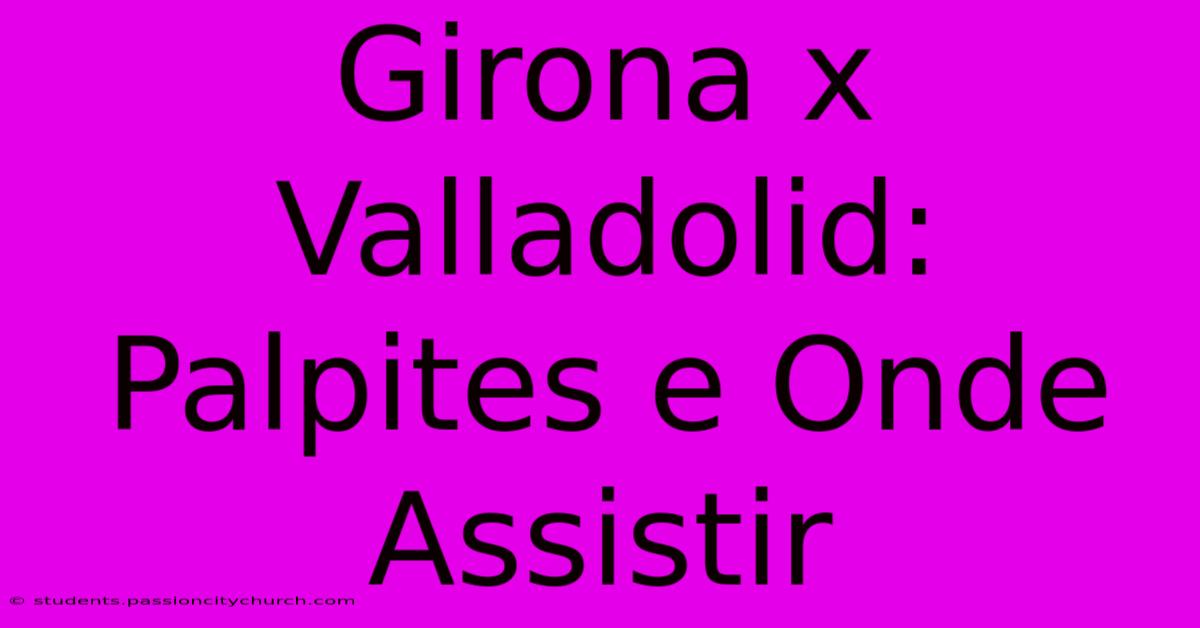 Girona X Valladolid: Palpites E Onde Assistir