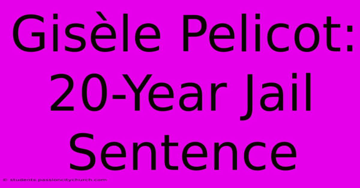 Gisèle Pelicot: 20-Year Jail Sentence