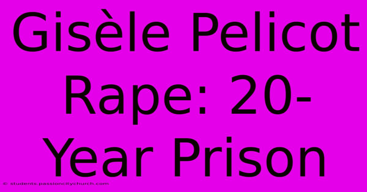 Gisèle Pelicot Rape: 20-Year Prison