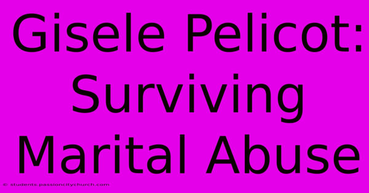 Gisele Pelicot: Surviving Marital Abuse