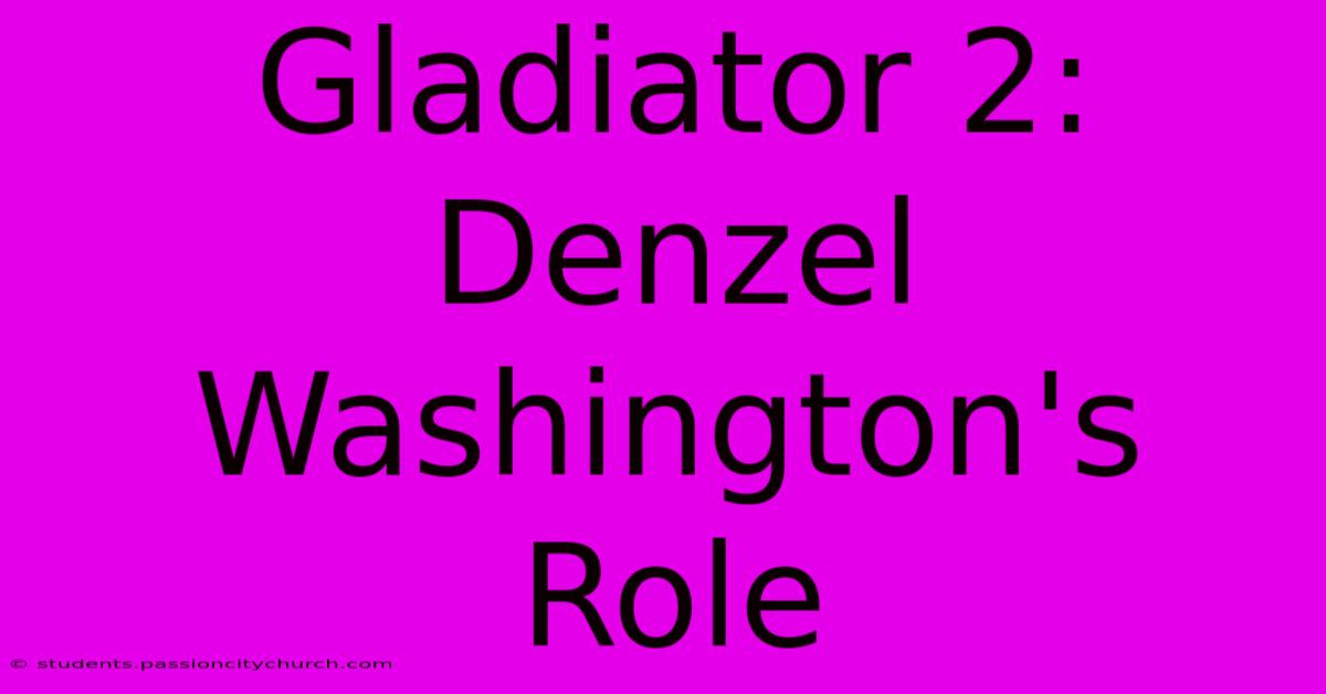 Gladiator 2: Denzel Washington's Role