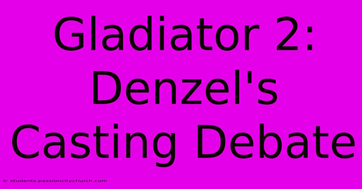 Gladiator 2: Denzel's Casting Debate