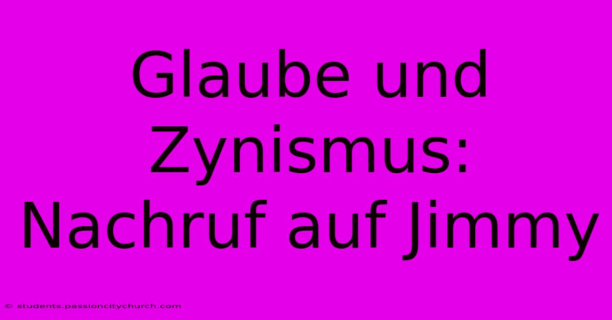 Glaube Und Zynismus: Nachruf Auf Jimmy