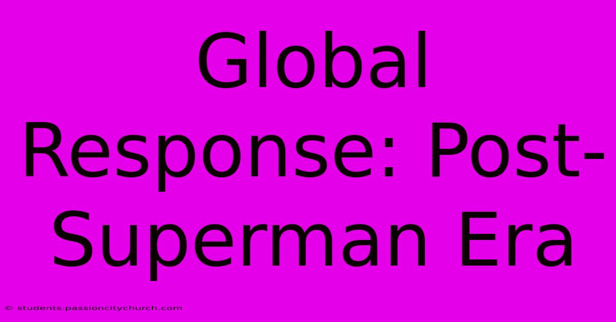 Global Response: Post-Superman Era