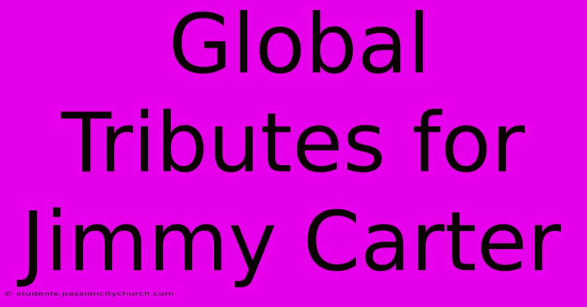 Global Tributes For Jimmy Carter