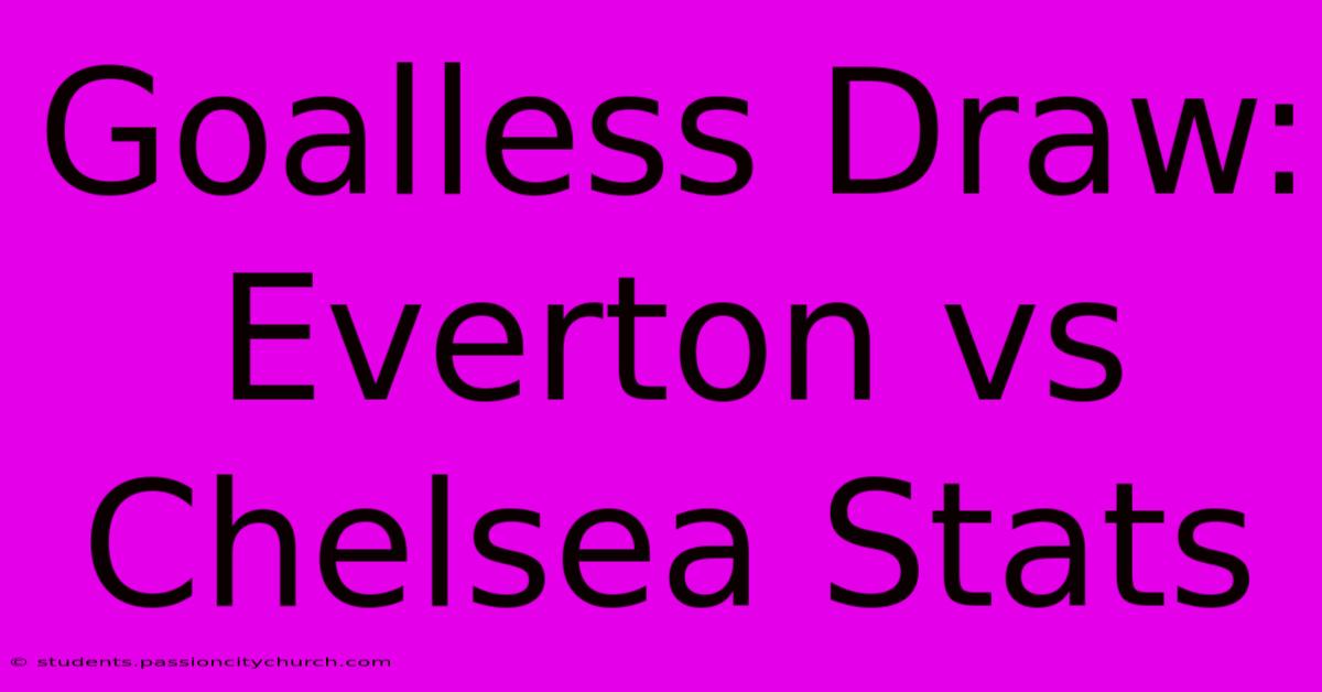 Goalless Draw: Everton Vs Chelsea Stats